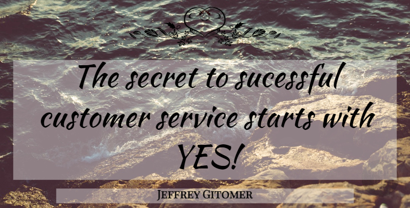 Jeffrey Gitomer Quote About Secret, Sucessful, Customers: The Secret To Sucessful Customer...
