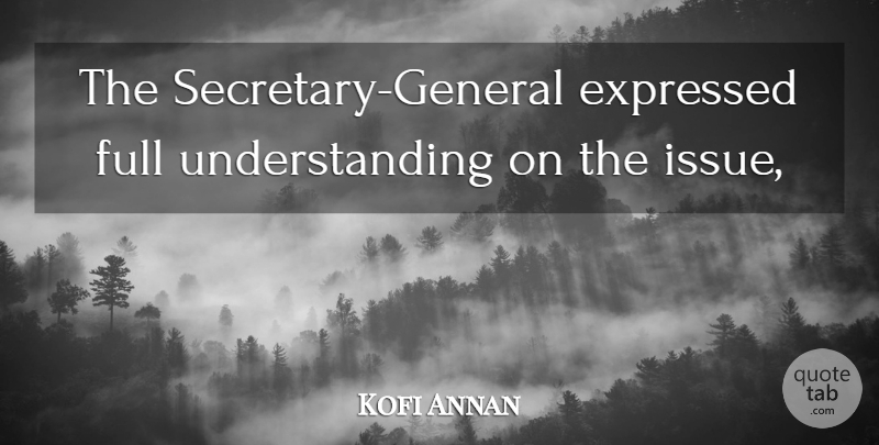 Kofi Annan Quote About Expressed, Full, Understanding: The Secretary General Expressed Full...