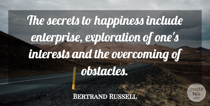 Bertrand Russell Quote About Secret, Overcoming, Obstacles: The Secrets To Happiness Include...