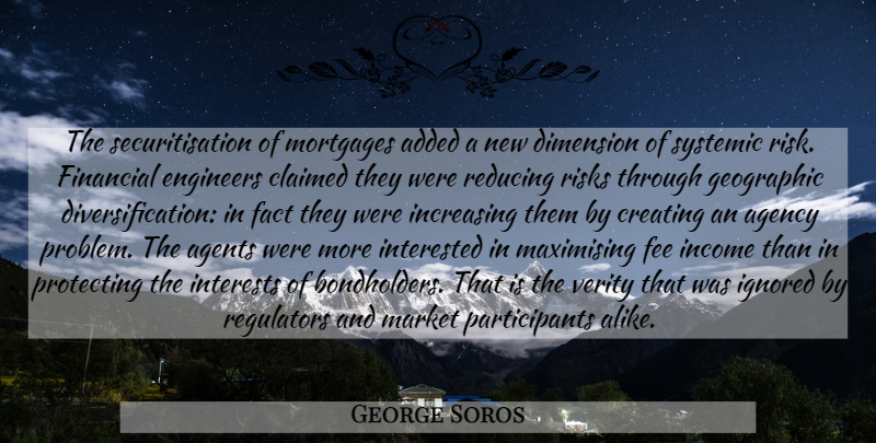 George Soros Quote About Agency, Creating, Risk: The Securitisation Of Mortgages Added...