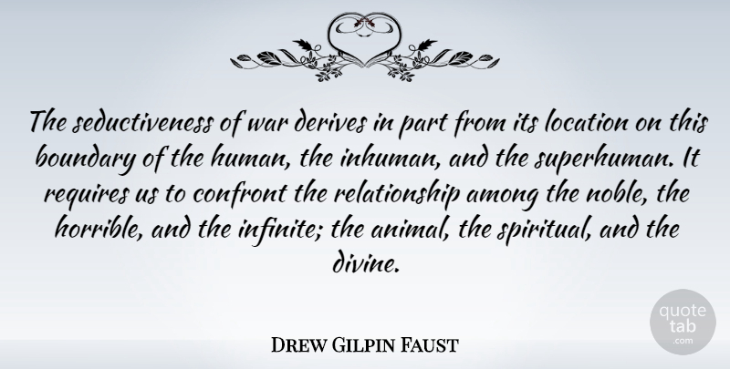 Drew Gilpin Faust Quote About Among, Boundary, Confront, Derives, Location: The Seductiveness Of War Derives...