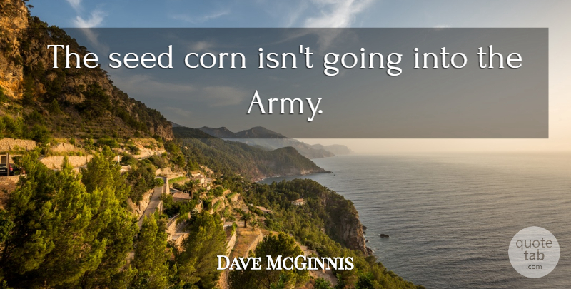 Dave McGinnis Quote About Army And Navy, Corn, Seed: The Seed Corn Isnt Going...