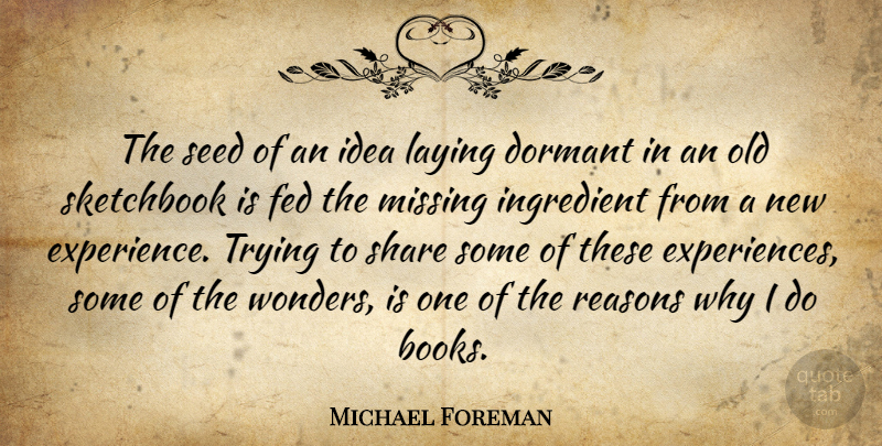 Michael Foreman Quote About Dormant, Experience, Fed, Ingredient, Laying: The Seed Of An Idea...