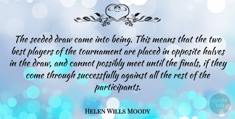 Helen Wills Moody Quote About Best, Came, Cannot, Draw, Halves: The Seeded Draw Came Into...
