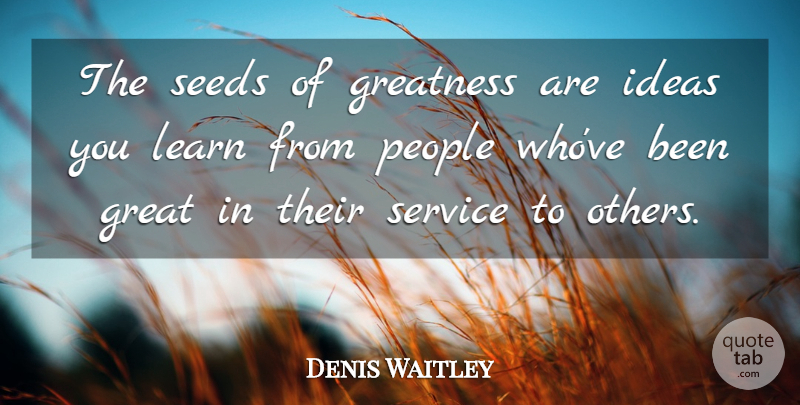 Denis Waitley Quote About Greatness, Ideas, People: The Seeds Of Greatness Are...