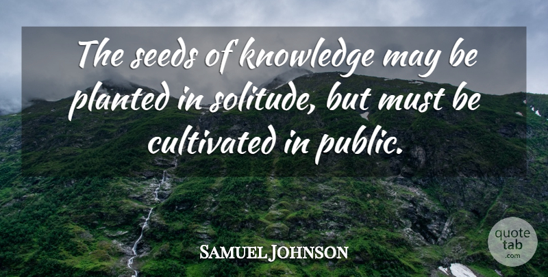 Samuel Johnson Quote About Knowledge, Solitude, May: The Seeds Of Knowledge May...