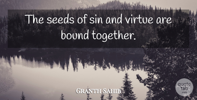 Granth Sahib Quote About Bound, Seeds, Sin, Virtue: The Seeds Of Sin And...