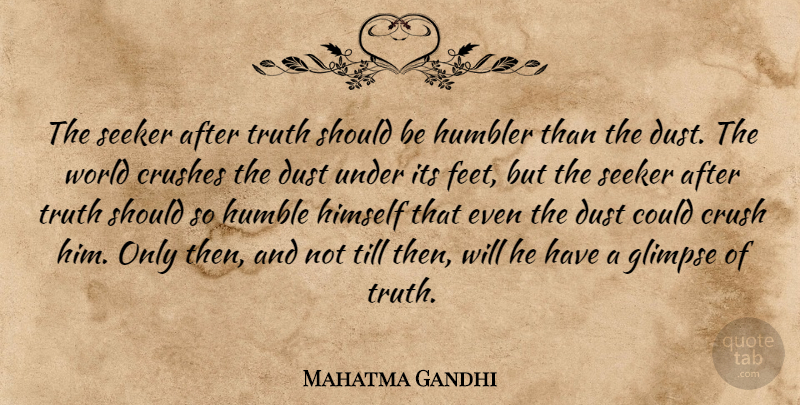 Mahatma Gandhi Quote About Crush, Wise, Humble: The Seeker After Truth Should...