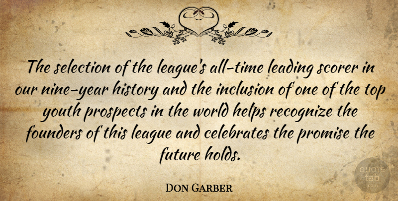 Don Garber Quote About Founders, Future, Helps, History, Inclusion: The Selection Of The Leagues...