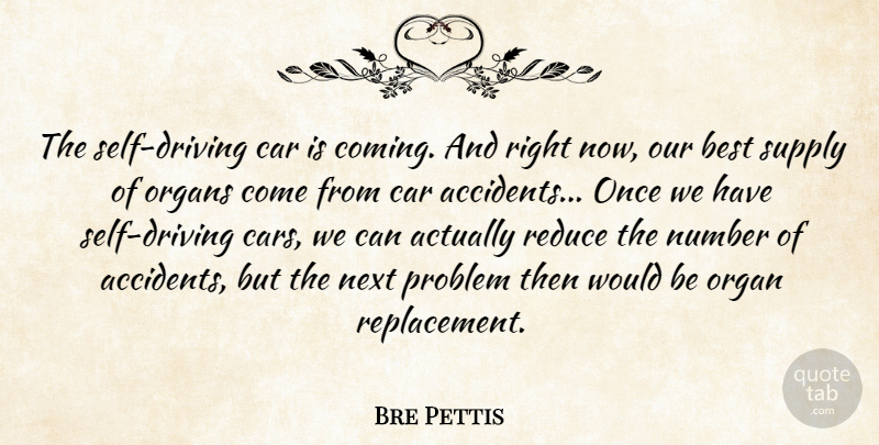Bre Pettis Quote About Best, Car, Next, Number, Organs: The Self Driving Car Is...
