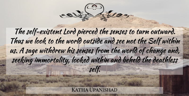 Katha Upanishad Quote About Change, Looked, Lord, Outside, Pierced: The Self Existent Lord Pierced...