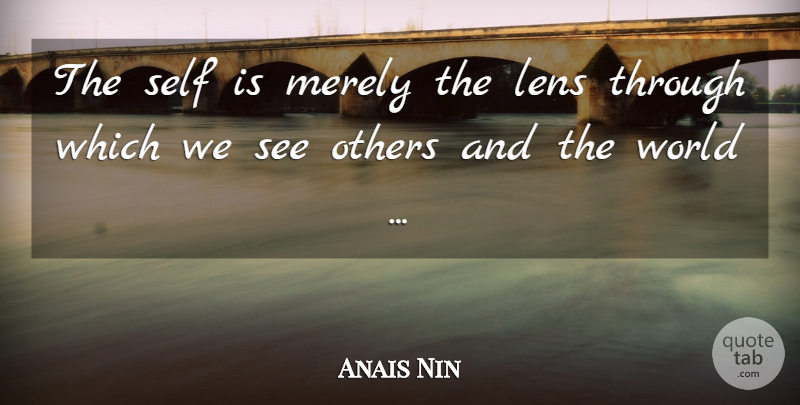 Anais Nin Quote About Self, World, Lenses: The Self Is Merely The...