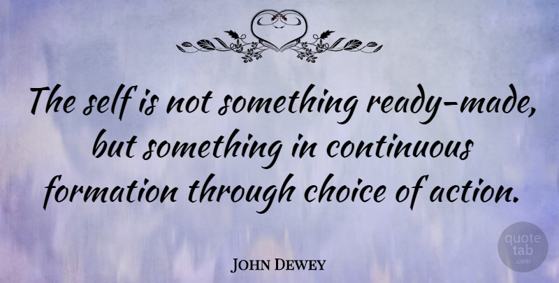 John Dewey Quote About Spiritual, Choices Made, Discovery: The Self Is Not Something...