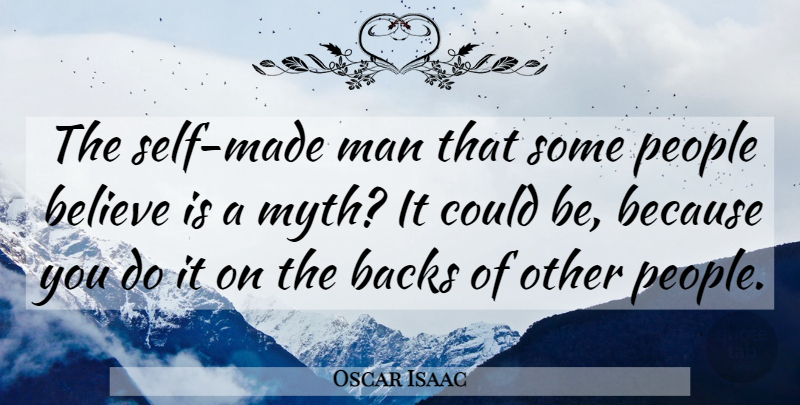 Oscar Isaac Quote About Backs, Believe, Man, People: The Self Made Man That...