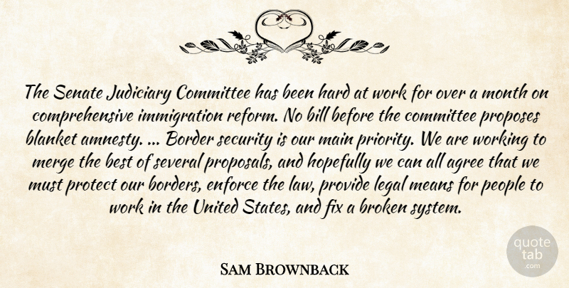 Sam Brownback Quote About Agree, Best, Bill, Blanket, Border: The Senate Judiciary Committee Has...