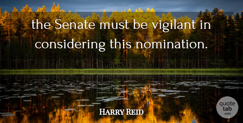 Harry Reid Quote About Senate, Vigilant: The Senate Must Be Vigilant...