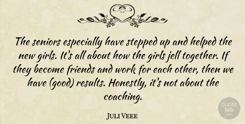 Juli Veee Quote About Girls, Helped, Seniors, Stepped, Work: The Seniors Especially Have Stepped...