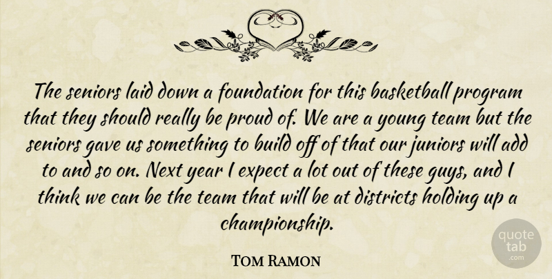 Tom Ramon Quote About Add, Basketball, Build, Districts, Expect: The Seniors Laid Down A...