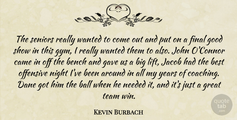 Kevin Burbach Quote About Ball, Bench, Best, Came, Final: The Seniors Really Wanted To...