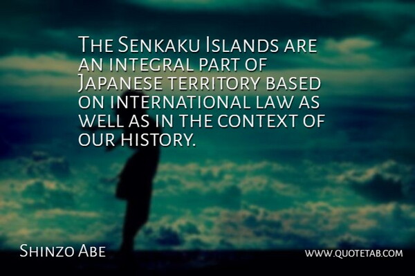 Shinzo Abe Quote About Based, History, Integral, Islands, Japanese: The Senkaku Islands Are An...