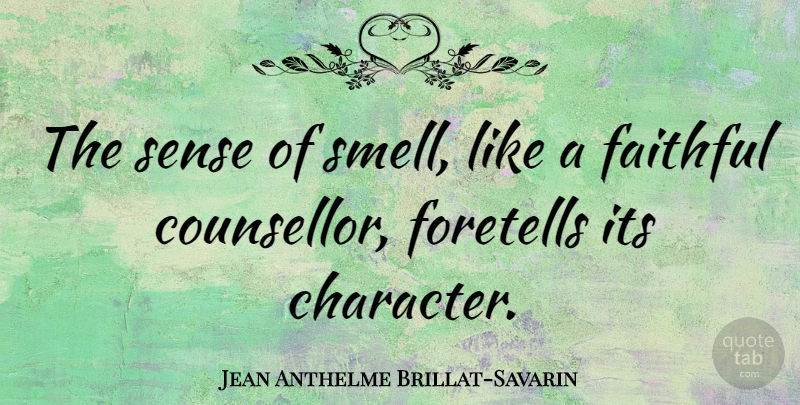 Jean Anthelme Brillat-Savarin Quote About Character, Smell, Faithful: The Sense Of Smell Like...