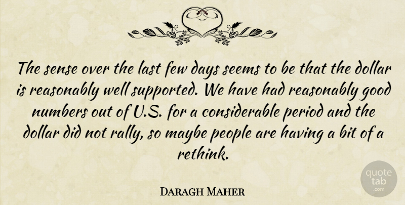 Daragh Maher Quote About Bit, Days, Dollar, Few, Good: The Sense Over The Last...