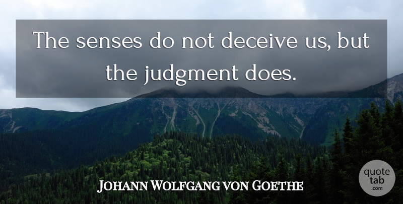 Johann Wolfgang von Goethe Quote About Doe, Judgment, Deceiving: The Senses Do Not Deceive...