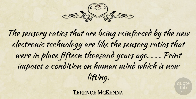 Terence McKenna Quote About Technology, Years, Mind: The Sensory Ratios That Are...