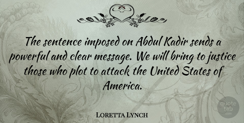 Loretta Lynch Quote About Bring, Clear, Imposed, Plot, Sends: The Sentence Imposed On Abdul...