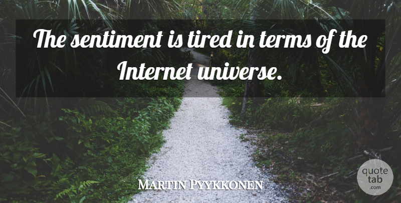 Martin Pyykkonen Quote About Internet, Sentiment, Terms, Tired: The Sentiment Is Tired In...
