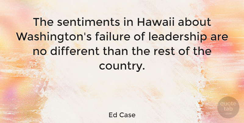 Ed Case Quote About Country, Different, Hawaii: The Sentiments In Hawaii About...