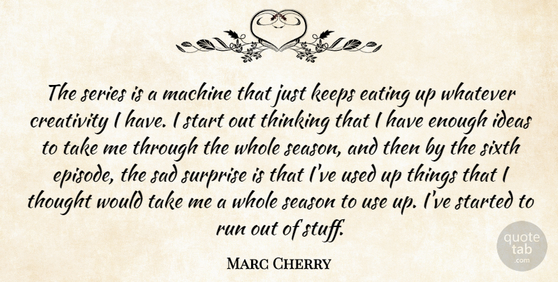Marc Cherry Quote About Creativity, Eating, Ideas, Keeps, Machine: The Series Is A Machine...