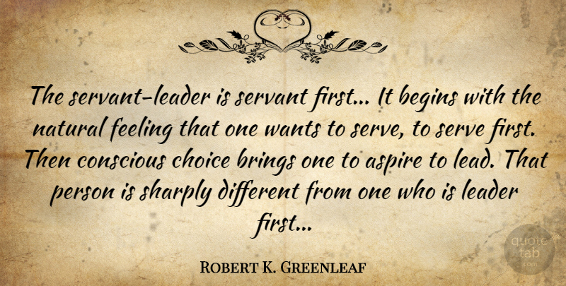 Robert K. Greenleaf Quote About Leader, Choices, Feelings: The Servant Leader Is Servant...