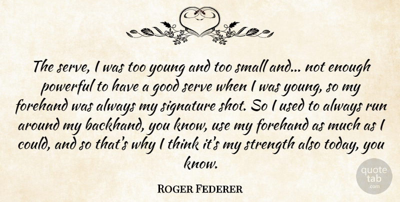 Roger Federer Quote About Running, Powerful, Thinking: The Serve I Was Too...