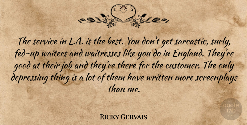 Ricky Gervais Quote About Sarcastic, Depressing, Jobs: The Service In La Is...