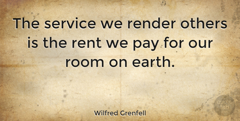 Wilfred Grenfell Quote About Pay, Render, Rent, Room: The Service We Render Others...