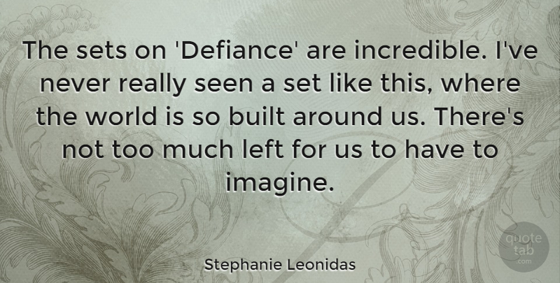 Stephanie Leonidas Quote About World, Too Much, Imagine: The Sets On Defiance Are...