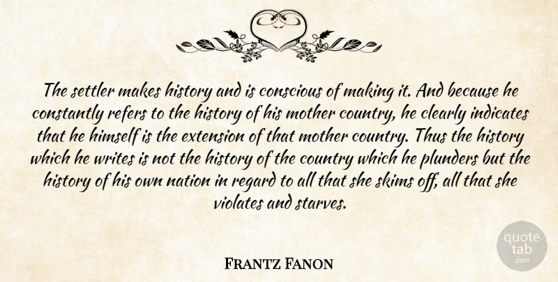 Frantz Fanon Quote About Mother, Country, Writing: The Settler Makes History And...
