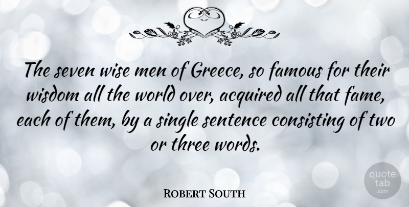 Robert South Quote About Wise, Wisdom, Men: The Seven Wise Men Of...