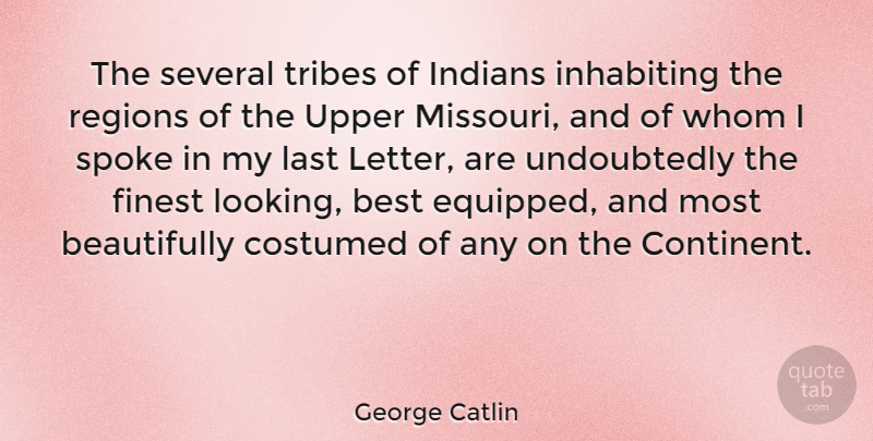 George Catlin Quote About American Artist, Best, Finest, Indians, Inhabiting: The Several Tribes Of Indians...