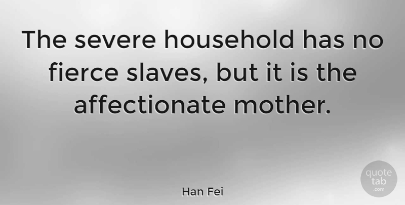 Han Fei Quote About Household, Severe: The Severe Household Has No...