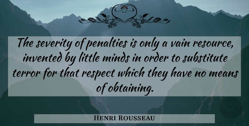 Henri Rousseau Quote About Respect, Mean, Order: The Severity Of Penalties Is...