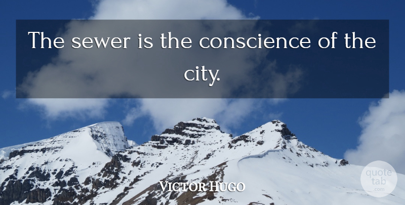 Victor Hugo Quote About Cities, Water, Sewers: The Sewer Is The Conscience...