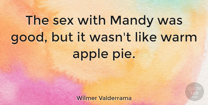 Wilmer Valderrama Quote About Sex, Apples, Pie: The Sex With Mandy Was...