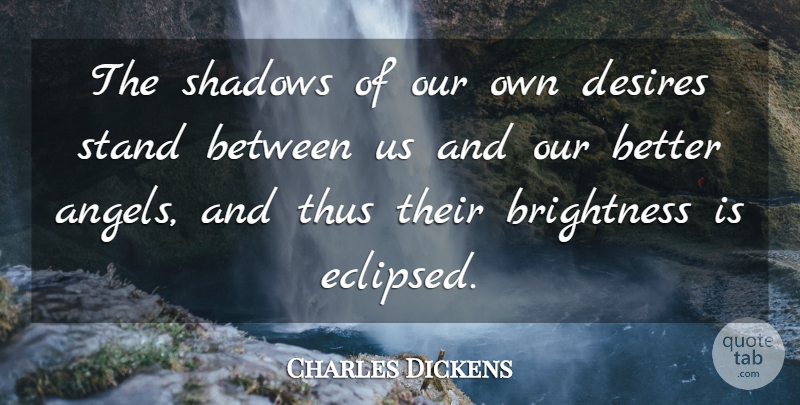 Charles Dickens Quote About Angel, Shadow, Desire: The Shadows Of Our Own...