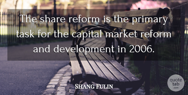 Shang Fulin Quote About Capital, Market, Primary, Reform, Share: The Share Reform Is The...
