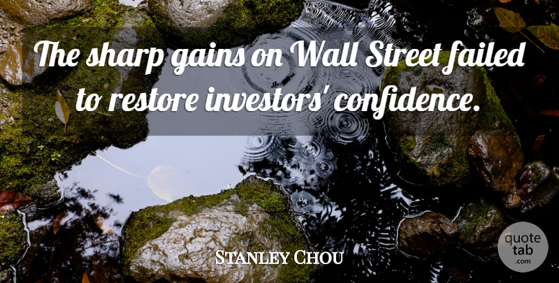 Stanley Chou Quote About Failed, Gains, Restore, Sharp, Street: The Sharp Gains On Wall...