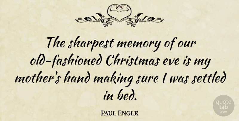 Paul Engle Quote About Christmas, Mother, Memories: The Sharpest Memory Of Our...
