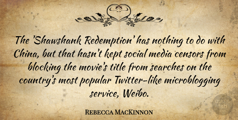 Rebecca MacKinnon Quote About Blocking, Kept, Popular, Searches, Social: The Shawshank Redemption Has Nothing...