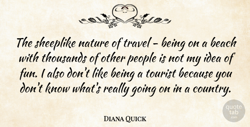 Diana Quick Quote About Beach, Nature, People, Thousands, Tourist: The Sheeplike Nature Of Travel...